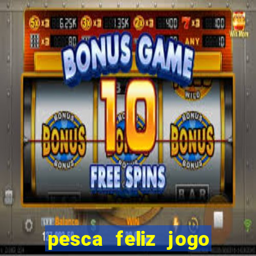 pesca feliz jogo de aposta